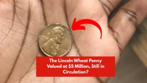 The Lincoln Wheat Penny Valued at $5 Million, Still in Circulation?